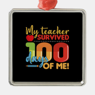 My Teacher Survived 100 Days Of Me Metal Ornament