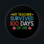 My Teacher Survived 100th Day Of Me School 7.5 Cm Round Badge<br><div class="desc">My Teacher Survived 100th Day Of Me School</div>