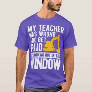 My Teacher Was Wrong Dirt Truck Excavator  T-Shirt
