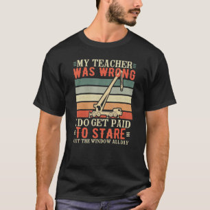 My Teacher Was Wrong Heavy Machine Operator Crane T-Shirt