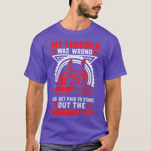 My teacher was wrong i do paid to stare out the wi T-Shirt