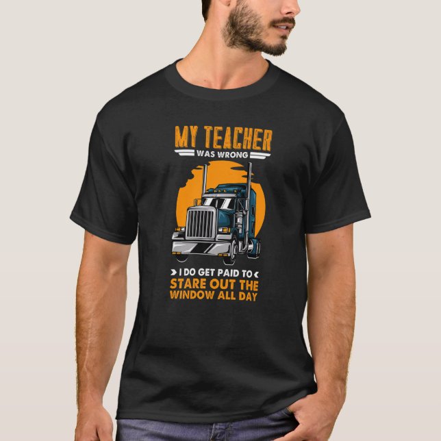 My Teacher Was Wrong Trucker Semi Trailer Truck Dr T-Shirt (Front)