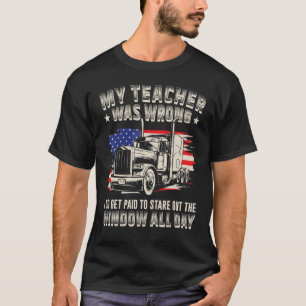 My Teacher Was Wrong Trucker Truck Driver American T-Shirt