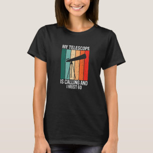 My Telescope Is Calling and I Must Go Astronomy R T-Shirt