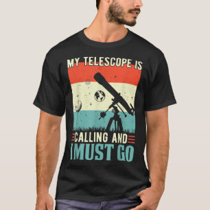 My Telescope Is Calling and I Must Go Astronomy Sp T-Shirt