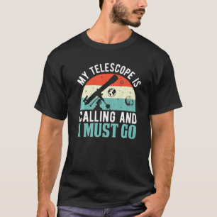 My Telescope Is Calling And I Must Go Funny Astron T-Shirt