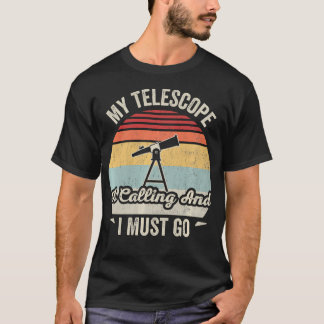 My Telescope Is Calling And I Must Go Funny T-Shirt