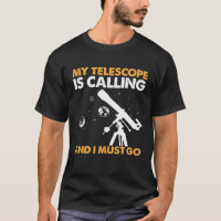 My Telescope Is Calling And I Must Go I Astronomy