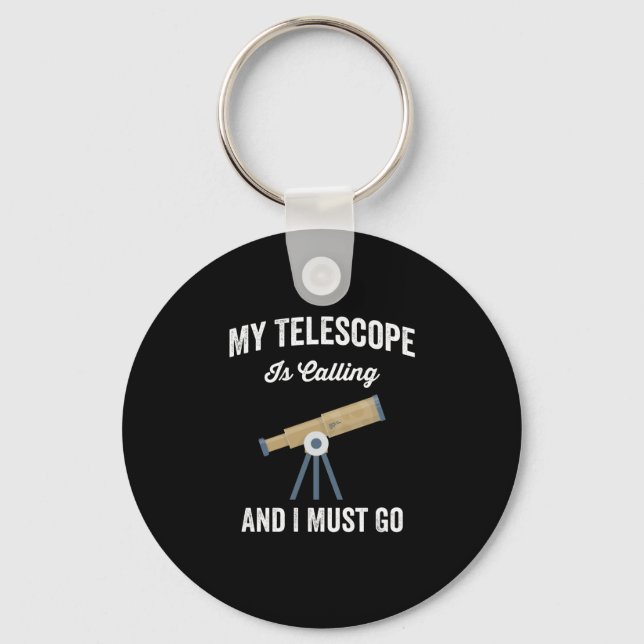 My Telescope Is Calling And I Must Go Key Ring (Front)