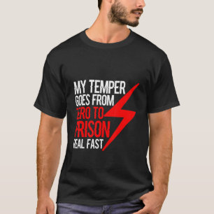 My Temper Goes From Zero To Prison Real Fast T-Shirt