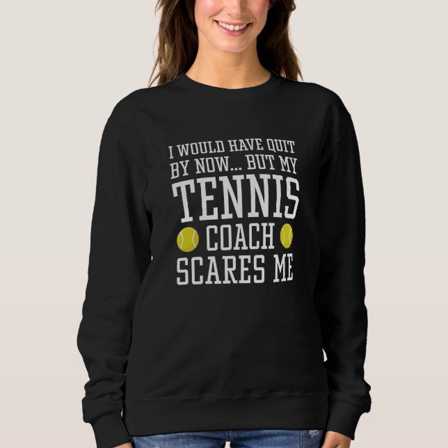 My Tennis Coach Scares Me Sweatshirt (Front)