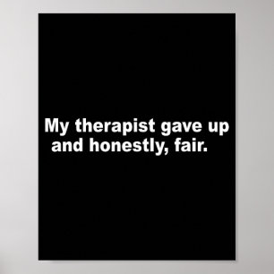 My therapist gave up and fair funny mental health  poster