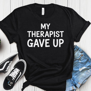 My Therapist Gave Up – Dark-Funny Mental Health T-Shirt