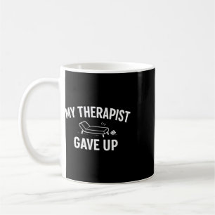 My Therapist Gave Up Funny Mental Health Humour _1 Coffee Mug