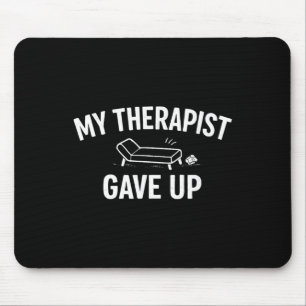 My Therapist Gave Up Funny Mental Health Humour _1 Mouse Pad