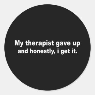 My therapist gave up funny mental health humour My Classic Round Sticker