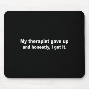 My therapist gave up funny mental health humour My Mouse Pad