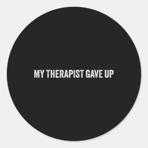 My Therapist Gave Up Funny Mental Health Humour Qu Classic Round Sticker