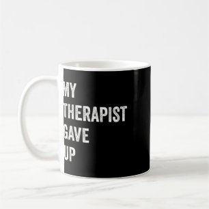 My Therapist Gave Up Funny Mental Health Humour Qu Coffee Mug