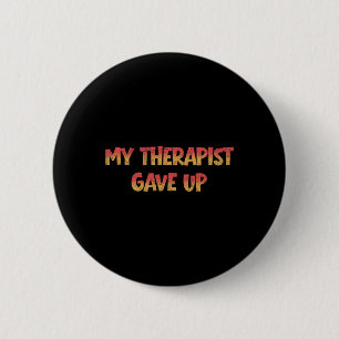 My Therapist Gave Up Funny Psychology Anxiety Ment 6 Cm Round Badge