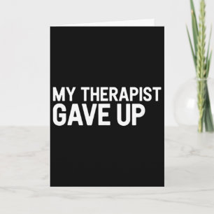My Therapist Gave Up Funny Sarcastic Mental Health Card