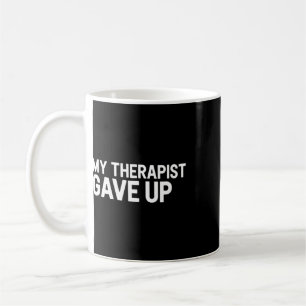 My Therapist Gave Up Funny Sarcastic Mental Health Coffee Mug