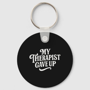 My Therapist Gave Up Funny Sarcastic Mental Health Key Ring
