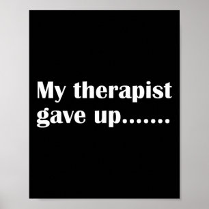 My Therapist Gave Up Funny Sarcastic Mental Health Poster