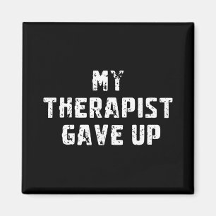 My Therapist Gave Up Funny Say For Mental Health A Magnet