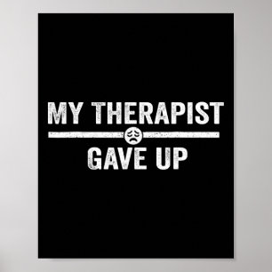 My Therapist Gave Up Funny Therapy Quote Mental He Poster