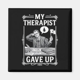 My Therapist Gave Up Mental Health Psychology Humo Magnet