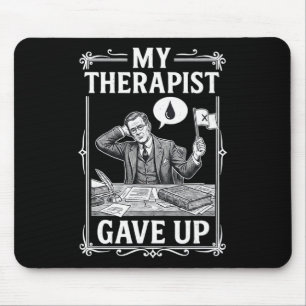 My Therapist Gave Up Mental Health Psychology Humo Mouse Pad