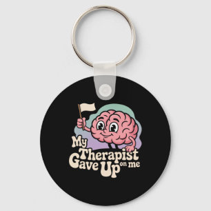 My Therapist Gave Up On Me Funny Brain Therapy Men Key Ring