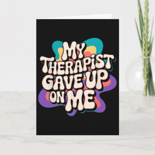 My Therapist Gave Up On Me Groovy Mental Health Sa Card