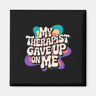 My Therapist Gave Up On Me Groovy Mental Health Sa Magnet