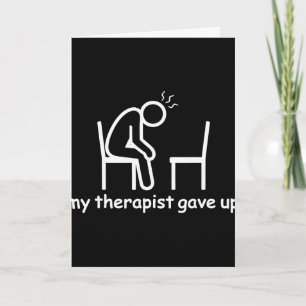 My Therapist Gave Up - Sarcastic Dark Humour Thera Card