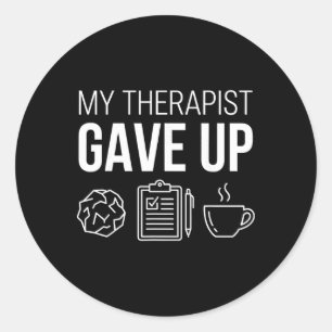 My Therapist Gave Up Sarcastic Funny Mental Health Classic Round Sticker