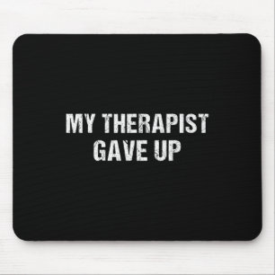 My Therapist Gave Up Sarcastic Minimal Distressed Mouse Pad