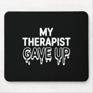 My Therapist Gave Up Shirt Funny Therapy Joke Ment Mouse Pad