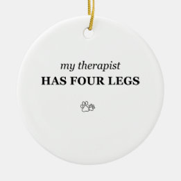 My Therapist Has Four Legs Funny Pet Lover Ornamen Ceramic Ornament