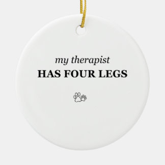 My Therapist Has Four Legs Funny Pet Lover Ornamen Ceramic Ornament