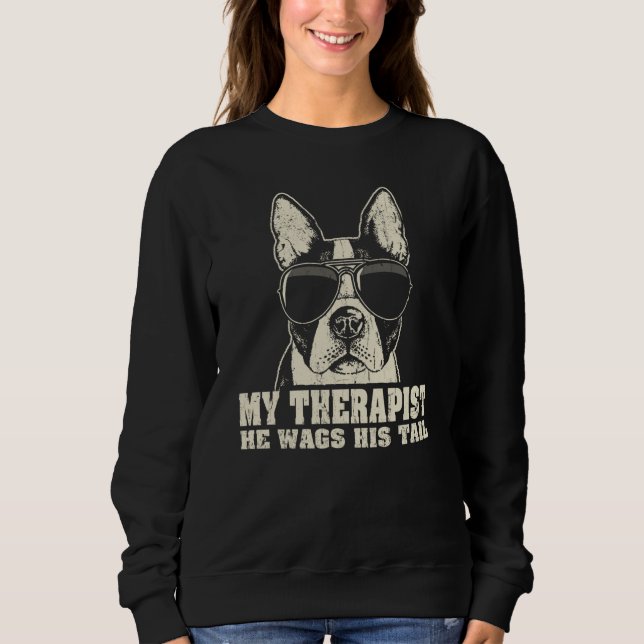 My Therapist He Wags His Tail Boston Terrier Sweatshirt (Front)