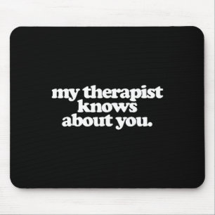 My Therapist Knows About You Funny Mental Health  Mouse Pad