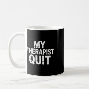 My Therapist Quit Funny Dark Humour Sarcastic Quot Coffee Mug