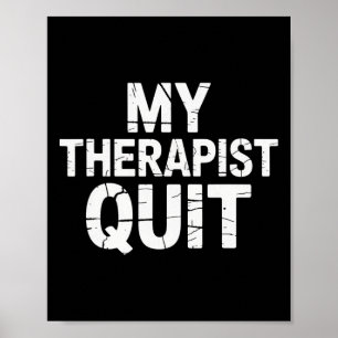 My Therapist Quit Funny Dark Humour Sarcastic Quot Poster