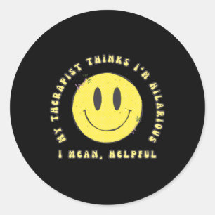 My Therapist Thinks I'm Hilarious... I Mean  Classic Round Sticker