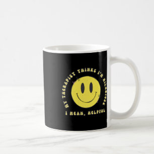 My Therapist Thinks I'm Hilarious... I Mean Coffee Mug