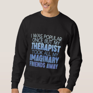 My Therapist Took All My Imaginary Friends Away Sweatshirt