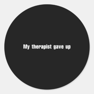 My Therast Gave Up Classic Round Sticker