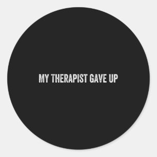 My Therast Gave Up Classic Round Sticker